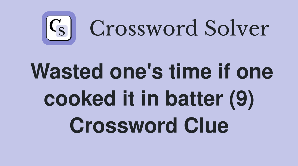 Wasted one's time if one cooked it in batter (9) Crossword Clue